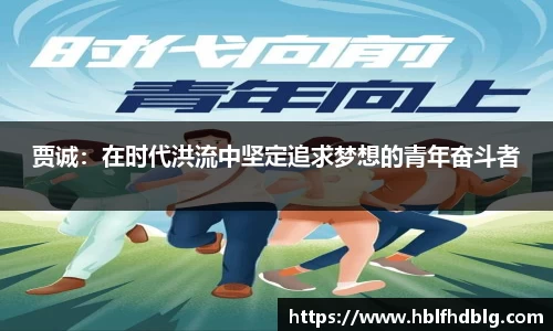 贾诚：在时代洪流中坚定追求梦想的青年奋斗者