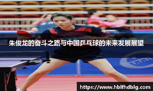 朱俊龙的奋斗之路与中国乒乓球的未来发展展望