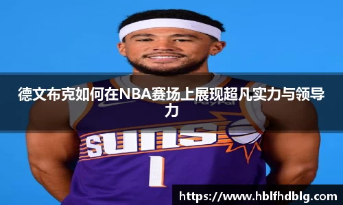 德文布克如何在NBA赛场上展现超凡实力与领导力